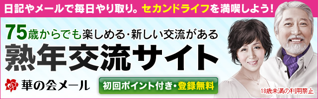 日記やメールでやりとり！ セカンドライフを満喫しよう！ 75歳からでも楽しめる・新しい交流がある！ 熟年交流サイト【華の会メール】
